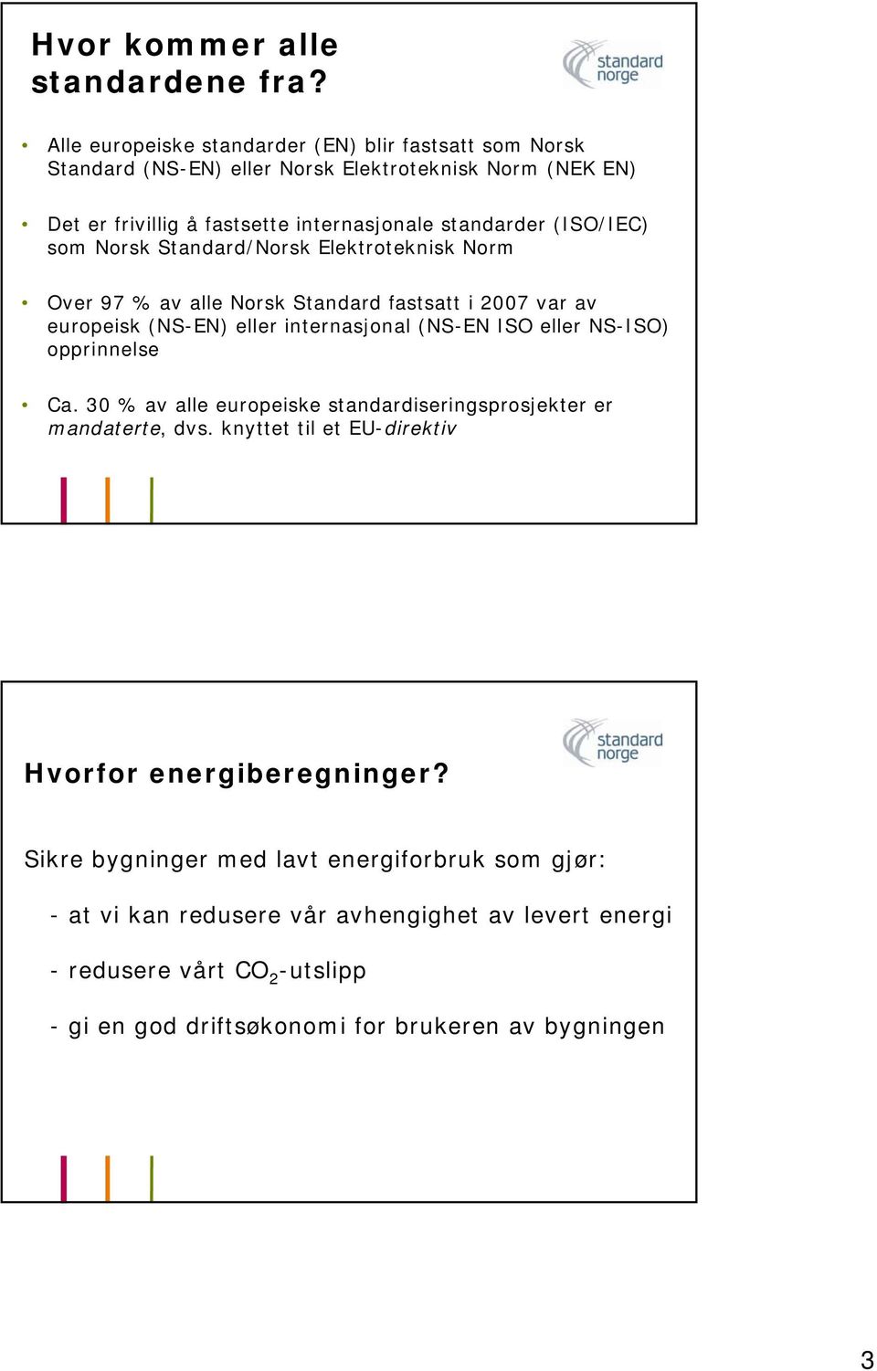(ISO/IEC) som Norsk Standard/Norsk Elektroteknisk Norm Over 97 % av alle Norsk Standard fastsatt i 2007 var av europeisk (NS-EN) eller internasjonal (NS-EN ISO eller NS-ISO)