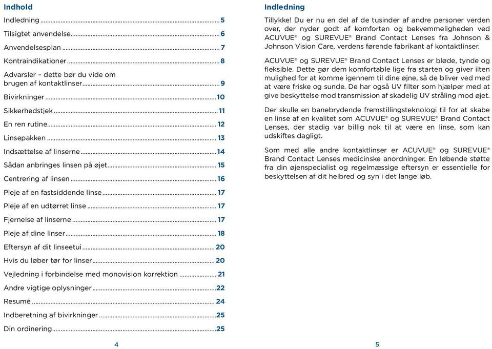 .. 17 Fjernelse af linserne... 17 Pleje af dine linser... 18 Eftersyn af dit linseetui... 20 Hvis du løber tør for linser... 20 Vejledning i forbindelse med monovision korrektion.