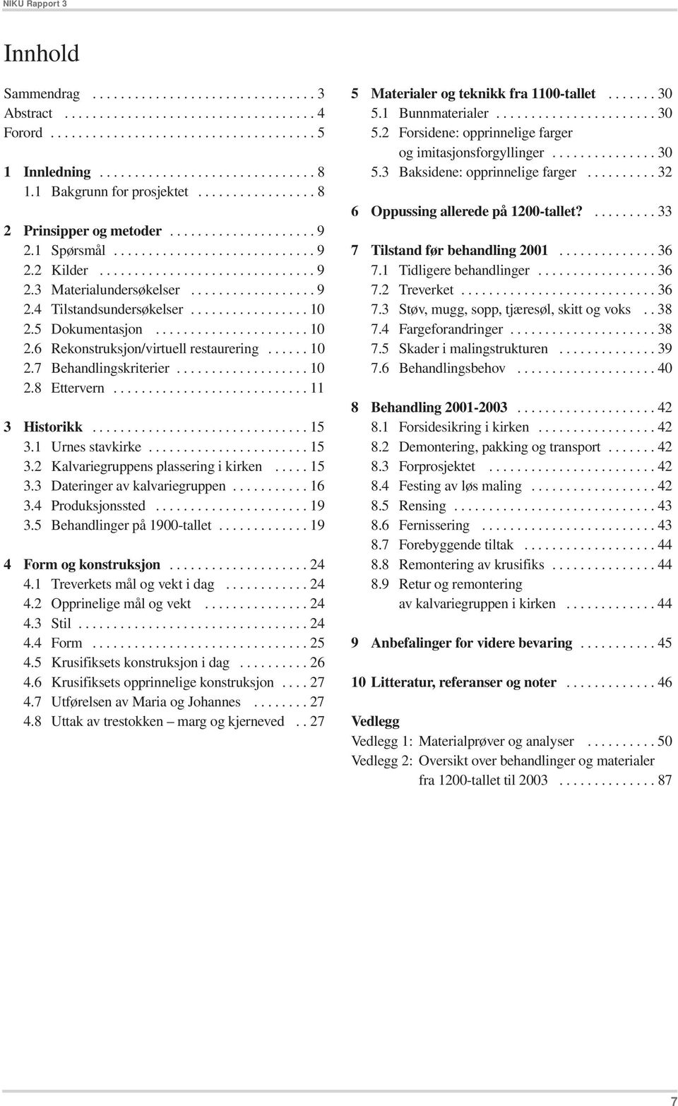 ................. 9 2.4 Tilstandsundersøkelser................. 10 2.5 Dokumentasjon...................... 10 2.6 Rekonstruksjon/virtuell restaurering...... 10 2.7 Behandlingskriterier................... 10 2.8 Ettervern.