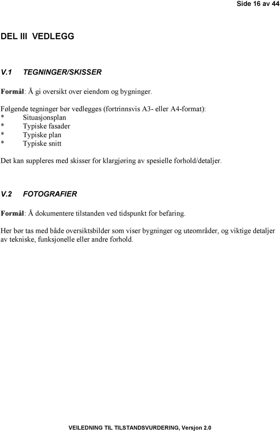 snitt Det kan suppleres med skisser for klargjøring av spesielle forhold/detaljer. V.