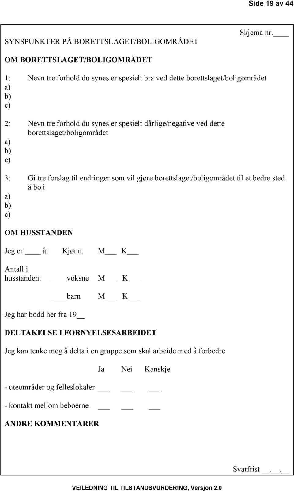 dårlige/negative ved dette borettslaget/boligområdet a) b) c) 3: Gi tre forslag til endringer som vil gjøre borettslaget/boligområdet til et bedre sted å bo i a) b) c) OM