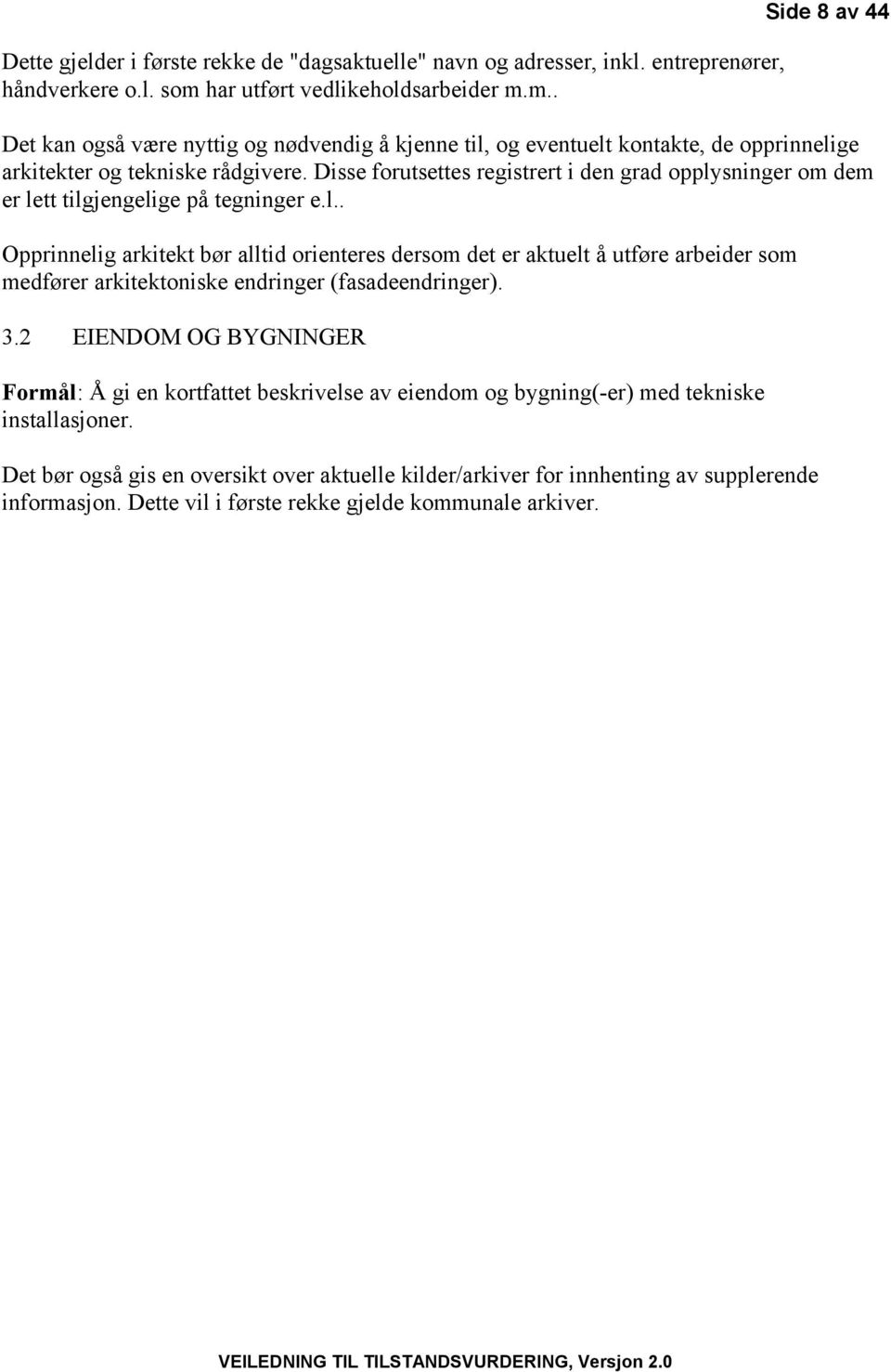 Disse forutsettes registrert i den grad opplysninger om dem er lett tilgjengelige på tegninger e.l.. Opprinnelig arkitekt bør alltid orienteres dersom det er aktuelt å utføre arbeider som medfører arkitektoniske endringer (fasadeendringer).