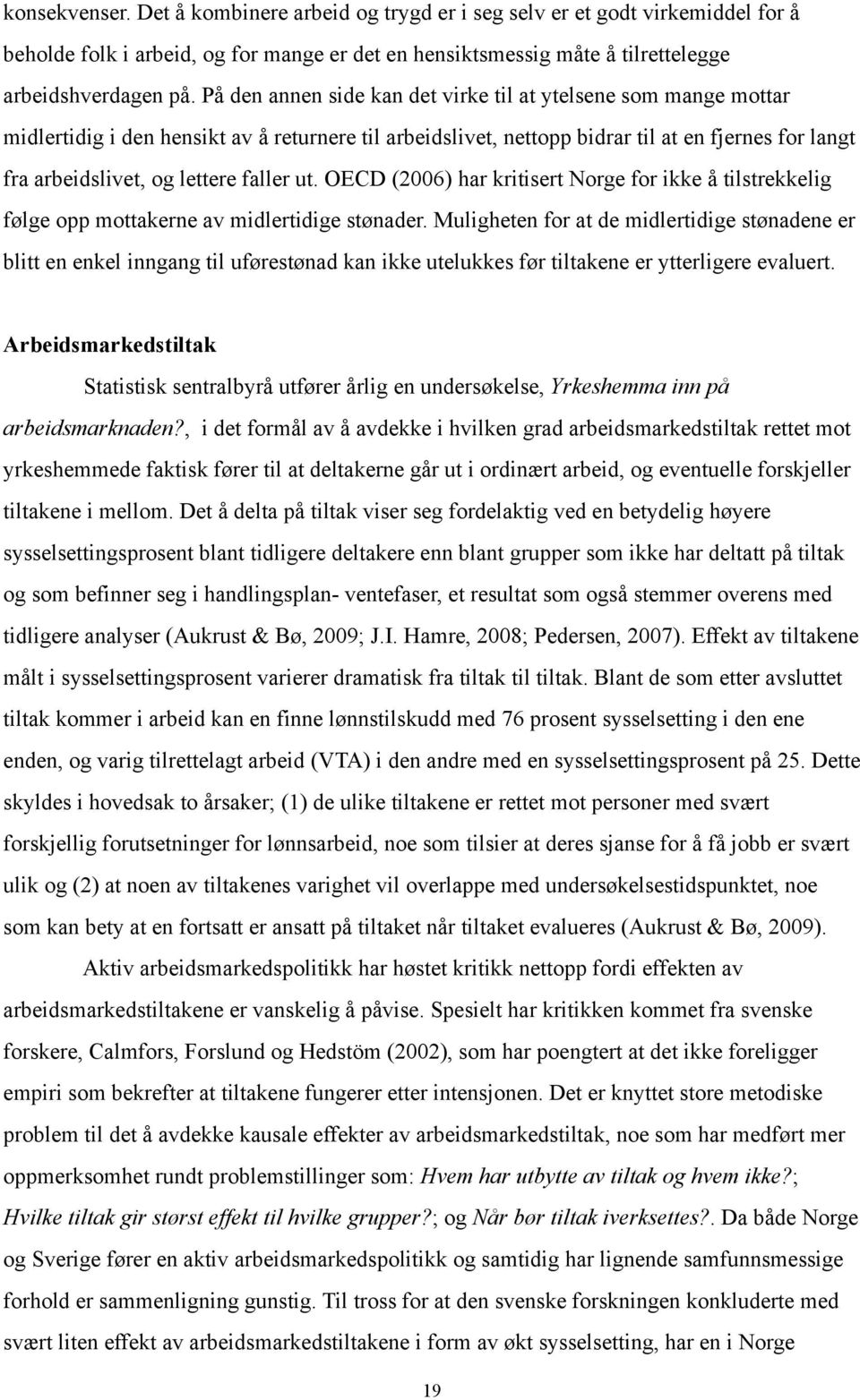 faller ut. OECD (2006) har kritisert Norge for ikke å tilstrekkelig følge opp mottakerne av midlertidige stønader.