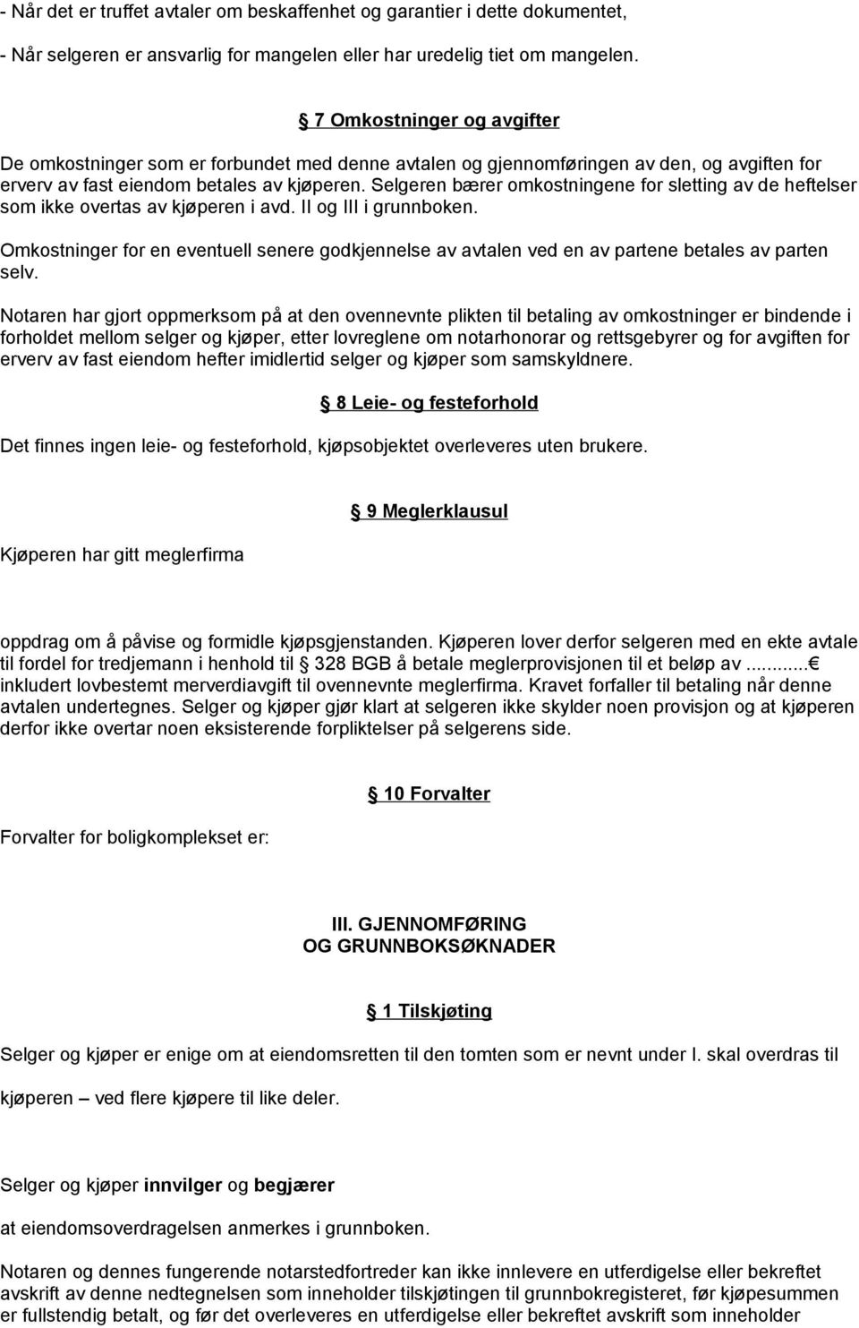 Selgeren bærer omkostningene for sletting av de heftelser som ikke overtas av kjøperen i avd. II og III i grunnboken.