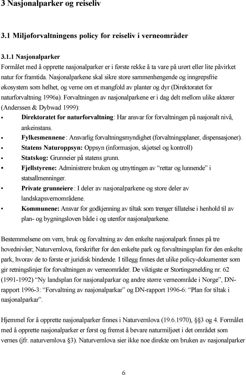 Forvaltningen av nasjonalparkene er i dag delt mellom ulike aktører (Anderssen & Dybwad 1999): Direktoratet for naturforvaltning: Har ansvar for forvaltningen på nasjonalt nivå, ankeinstans.