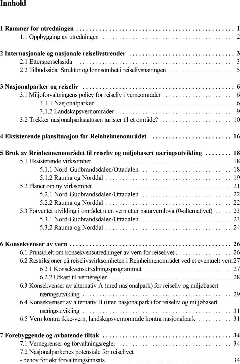 2 Trekker nasjonalparkstatusen turister til et område?... 10 4 Eksisterende plansituasjon for Reinheimenområdet... 16 5 Bruk av Reinheimenområdet til reiseliv og miljøbasert næringsutvikling... 18 5.