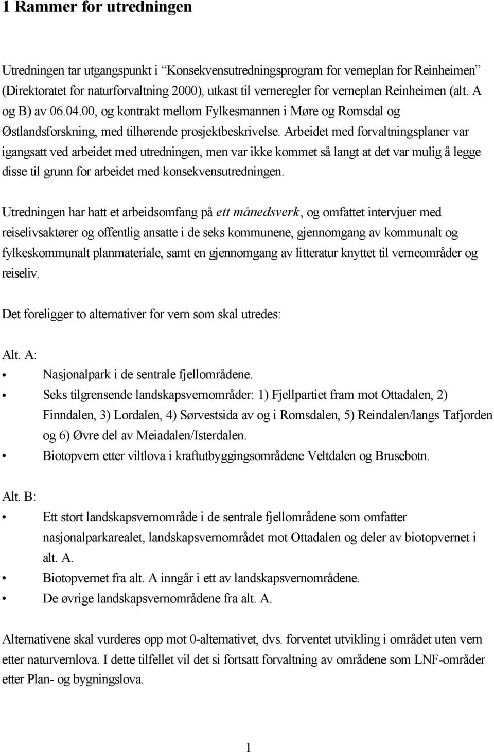 Arbeidet med forvaltningsplaner var igangsatt ved arbeidet med utredningen, men var ikke kommet så langt at det var mulig å legge disse til grunn for arbeidet med konsekvensutredningen.