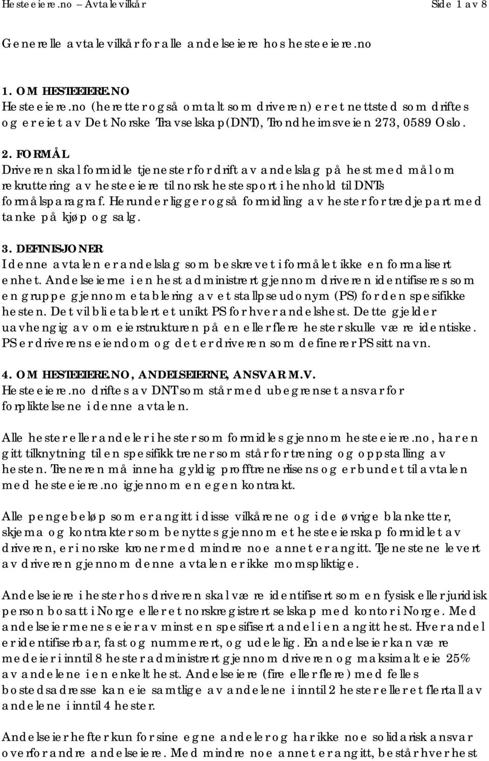 3, 0589 Oslo. 2. FORMÅL Driveren skal formidle tjenester for drift av andelslag på hest med mål om rekruttering av hesteeiere til norsk hestesport i henhold til DNTs formålsparagraf.