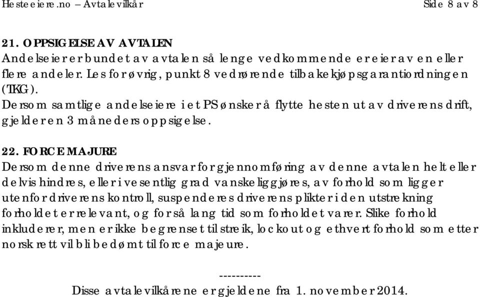 FORCE MAJURE Dersom denne driverens ansvar for gjennomføring av denne avtalen helt eller delvis hindres, eller i vesentlig grad vanskeliggjøres, av forhold som ligger utenfor driverens kontroll,