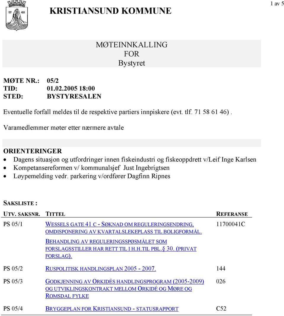 Løypemelding vedr. parkering v/ordfører Dagfinn Ripnes SAKSLISTE : UTV. SAKSNR. TITTEL PS 05/1 WESSELS GATE 41 C - SØKNAD OM REGULERINGSENDRING, OMDISPONERING AV KVARTALSLEKEPLASS TIL BOLIGFORMÅL.