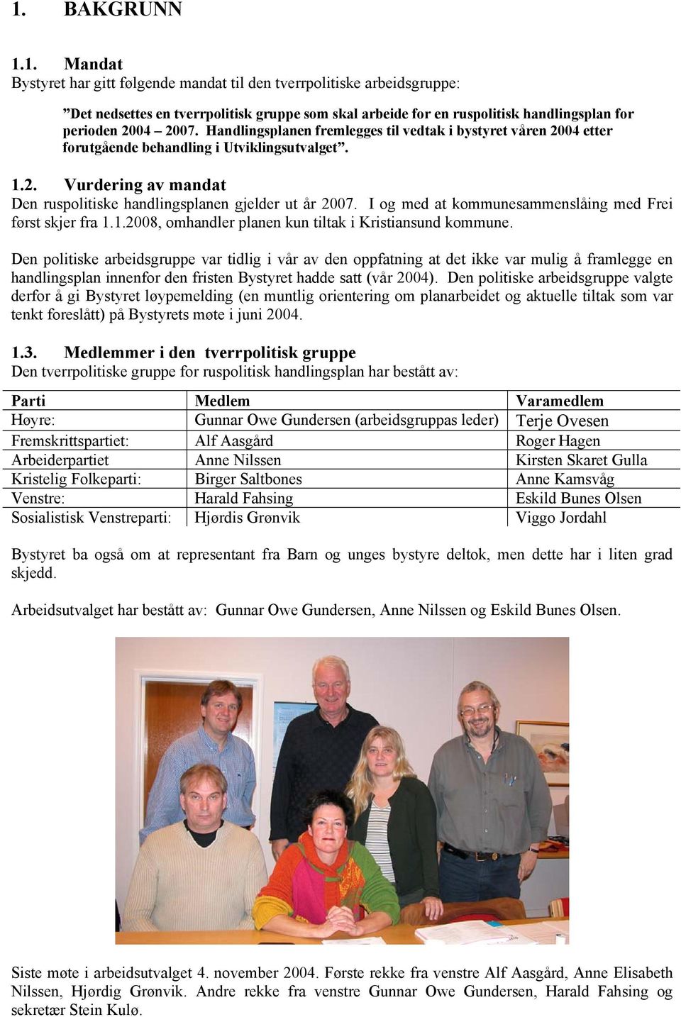 I og med at kommunesammenslåing med Frei først skjer fra 1.1.2008, omhandler planen kun tiltak i Kristiansund kommune.