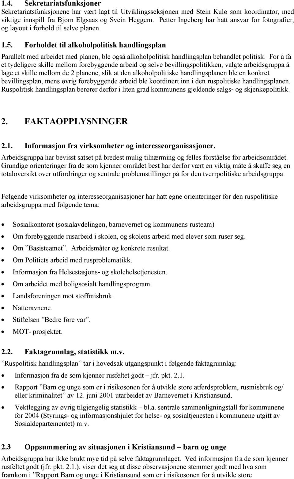 Forholdet til alkoholpolitisk handlingsplan Parallelt med arbeidet med planen, ble også alkoholpolitisk handlingsplan behandlet politisk.