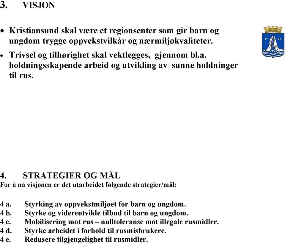 STRATEGIER OG MÅL For å nå visjonen er det utarbeidet følgende strategier/mål: 4 a. Styrking av oppvekstmiljøet for barn og ungdom. 4 b.