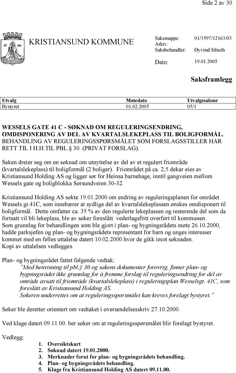 30. (PRIVAT FORSLAG). Saken dreier seg om en søknad om utnyttelse av del av et regulert friområde (kvartalslekeplass) til boligformål (2 boliger). Friområdet på ca.