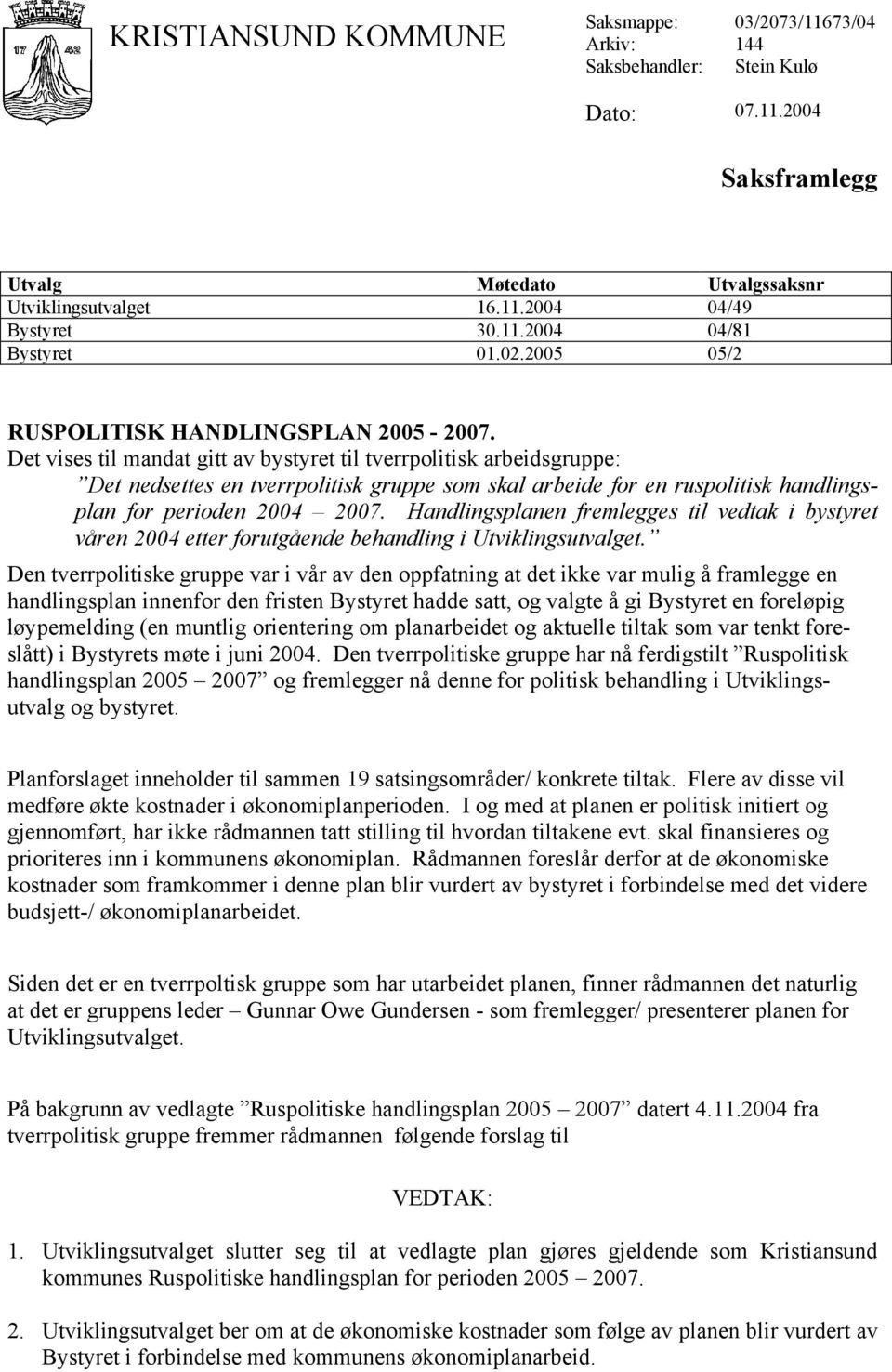 Det vises til mandat gitt av bystyret til tverrpolitisk arbeidsgruppe: Det nedsettes en tverrpolitisk gruppe som skal arbeide for en ruspolitisk handlingsplan for perioden 2004 2007.