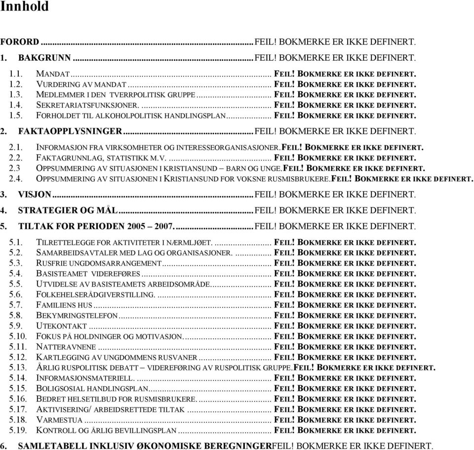 FAKTAOPPLYSNINGER... FEIL! BOKMERKE ER IKKE DEFINERT. 2.1. INFORMASJON FRA VIRKSOMHETER OG INTERESSEORGANISASJONER.FEIL! BOKMERKE ER IKKE DEFINERT. 2.2. FAKTAGRUNNLAG, STATISTIKK M.V.... FEIL! BOKMERKE ER IKKE DEFINERT. 2.3 OPPSUMMERING AV SITUASJONEN I KRISTIANSUND BARN OG UNGE.