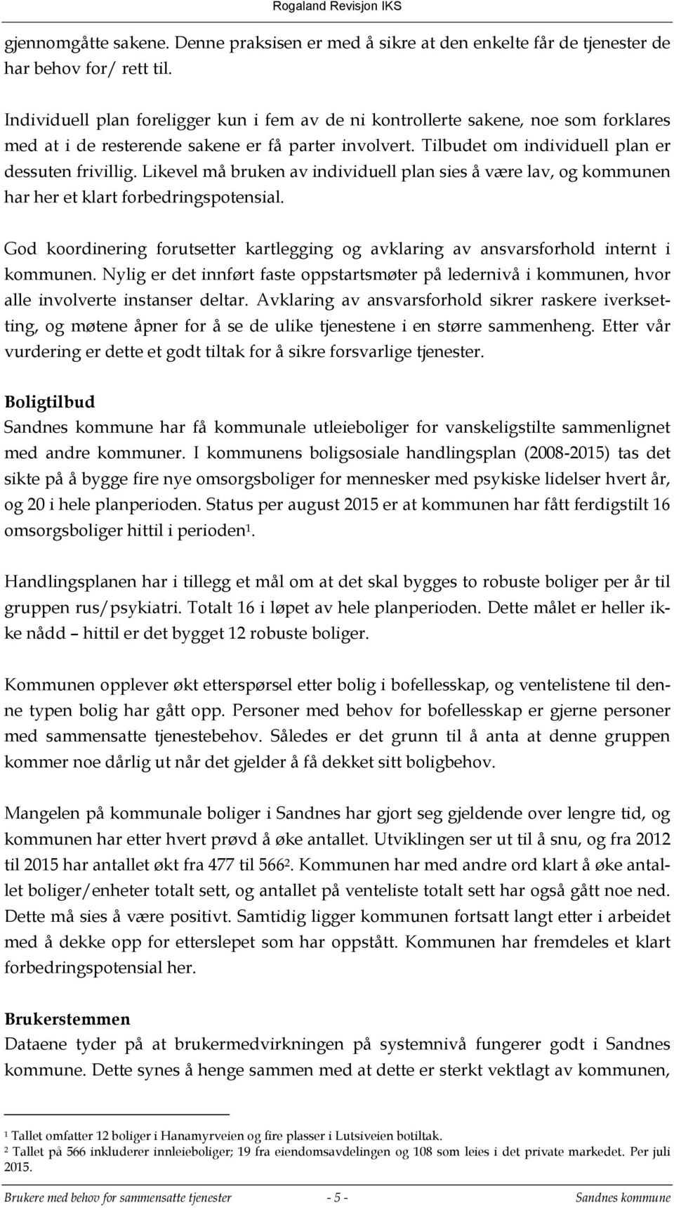 Likevel må bruken av individuell plan sies å være lav, og kommunen har her et klart forbedringspotensial. God koordinering forutsetter kartlegging og avklaring av ansvarsforhold internt i kommunen.