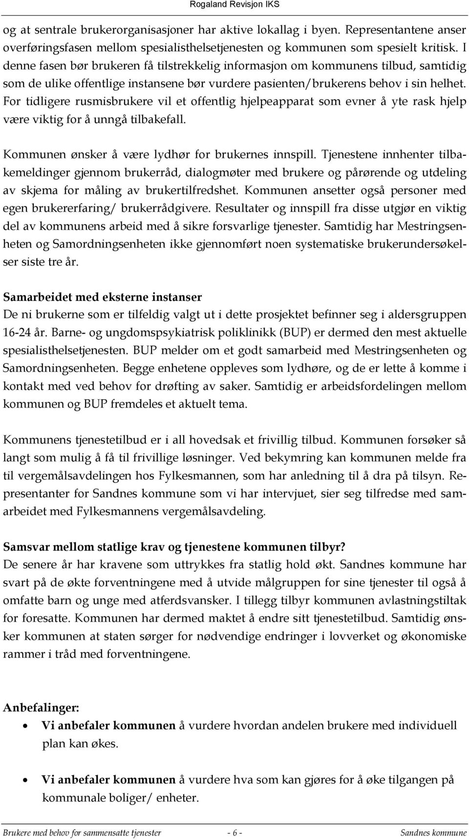 For tidligere rusmisbrukere vil et offentlig hjelpeapparat som evner å yte rask hjelp være viktig for å unngå tilbakefall. Kommunen ønsker å være lydhør for brukernes innspill.