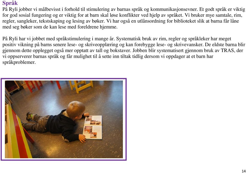 Vi har også en utlånsordning for biblioteket slik at barna får låne med seg bøker som de kan lese med foreldrene hjemme. På Ryli har vi jobbet med språkstimulering i mange år.