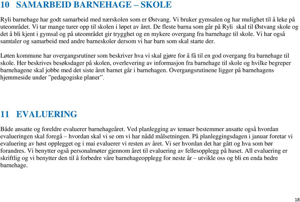 De fleste barna som går på Ryli skal til Østvang skole og det å bli kjent i gymsal og på uteområdet gir trygghet og en mykere overgang fra barnehage til skole.