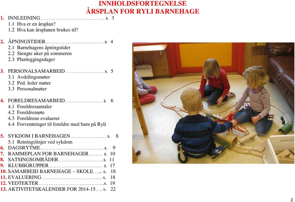 2 Foreldremøte 4.3 Foreldrene evaluerer 4.4 Forventninger til foreldre med barn på Ryli 5. SYKDOM I BARNEHAGEN s. 8 5.1 Retningslinjer ved sykdom 6. DAGSRYTME. s. 9 7.