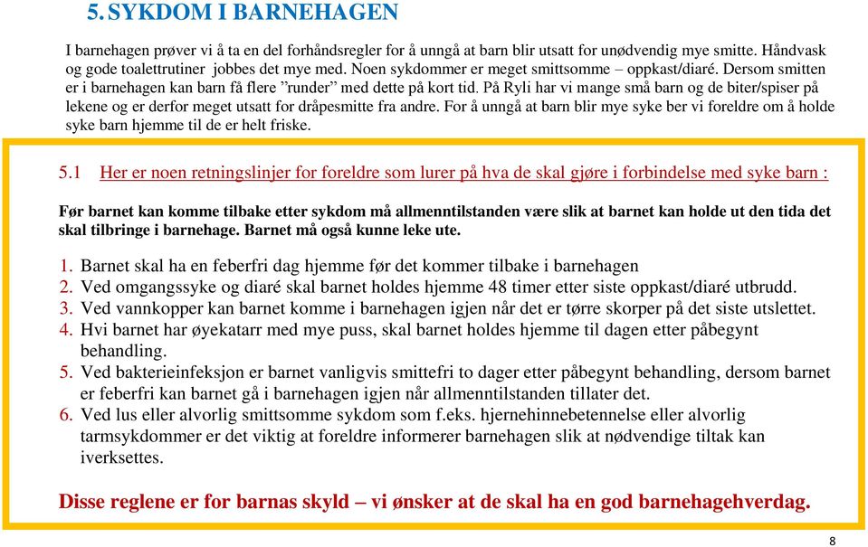 På Ryli har vi mange små barn og de biter/spiser på lekene og er derfor meget utsatt for dråpesmitte fra andre.