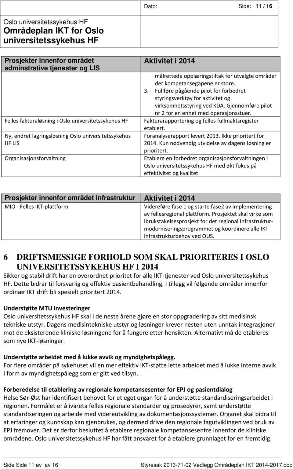 Gjennomføre pilot nr 2 for en enhet med operasjonsstuer. Fakturarapportering og felles fullmaktsregister etablert. Foranalyserapport levert 2013. Ikke prioritert for 2014.