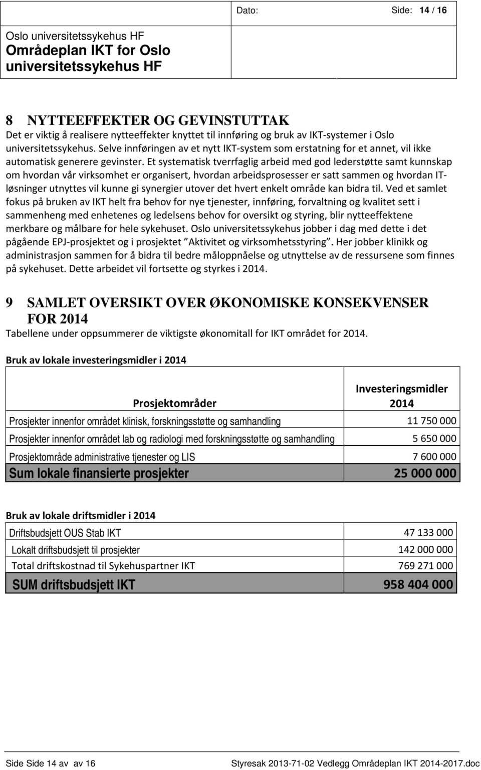 Et systematisk tverrfaglig arbeid med god lederstøtte samt kunnskap om hvordan vår virksomhet er organisert, hvordan arbeidsprosesser er satt sammen og hvordan ITløsninger utnyttes vil kunne gi