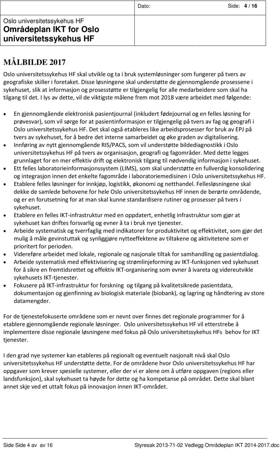 I lys av dette, vil de viktigste målene frem mot 2018 være arbeidet med følgende: En gjennomgående elektronisk pasientjournal (inkludert fødejournal og en felles løsning for prøvesvar), som vil sørge