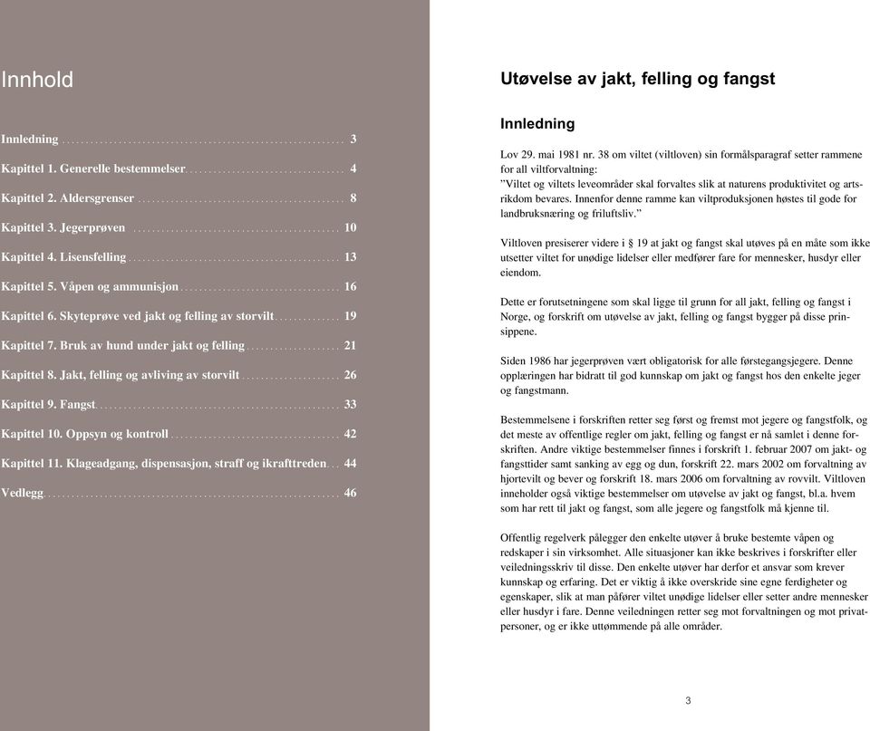 Jakt, felling og avliving av storvilt... 26 Kapittel 9. Fangst.... 33 Kapittel 10. Oppsyn og kontroll... 42 Kapittel 11. Klageadgang, dispensasjon, straff og ikrafttreden... 44 Vedlegg.