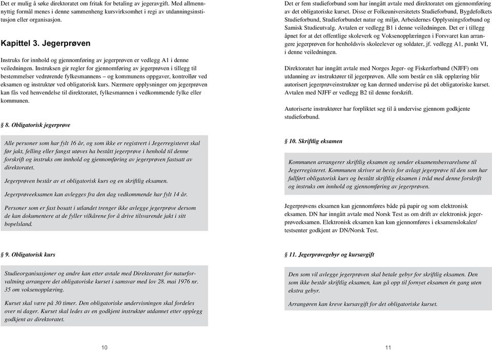 Instruksen gir regler for gjennomføring av jegerprøven i tillegg til bestemmelser vedrørende fylkesmannens og kommunens oppgaver, kontrollør ved eksamen og instruktør ved obligatorisk kurs.