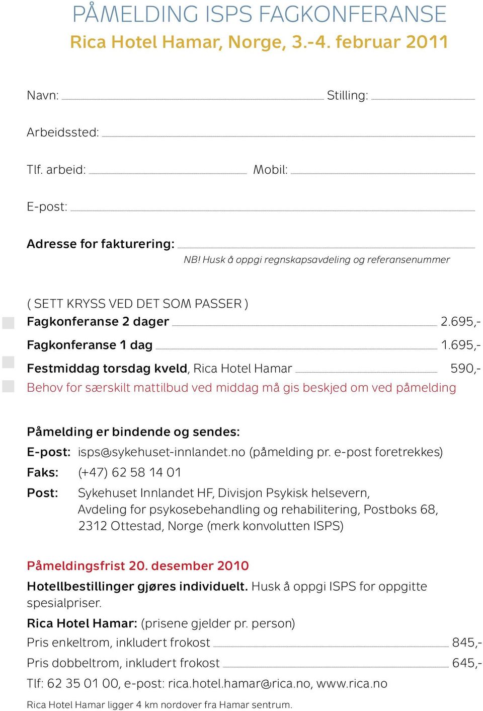 695,- Festmiddag torsdag kveld, Rica Hotel Hamar 590,- Behov for særskilt mattilbud ved middag må gis beskjed om ved påmelding Påmelding er bindende og sendes: E-post: isps@sykehuset-innlandet.