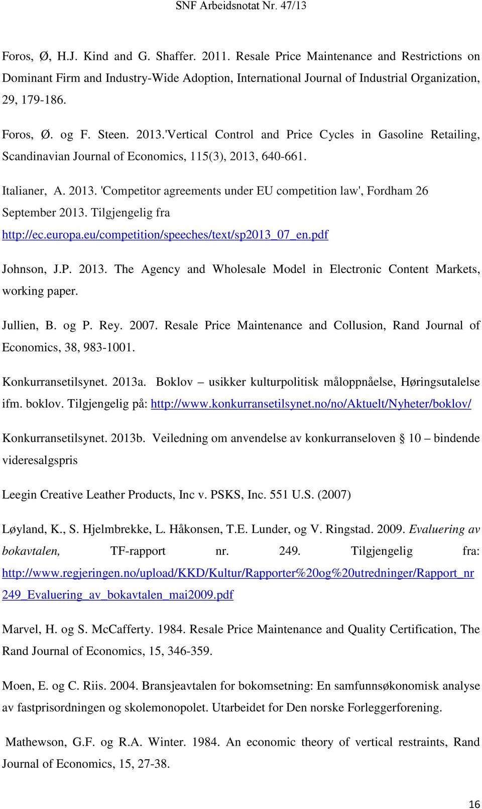 Tilgjengelig fra http://ec.europa.eu/competition/speeches/text/sp2013_07_en.pdf Johnson, J.P. 2013. The Agency and Wholesale Model in Electronic Content Markets, working paper. Jullien, B. og P. Rey.