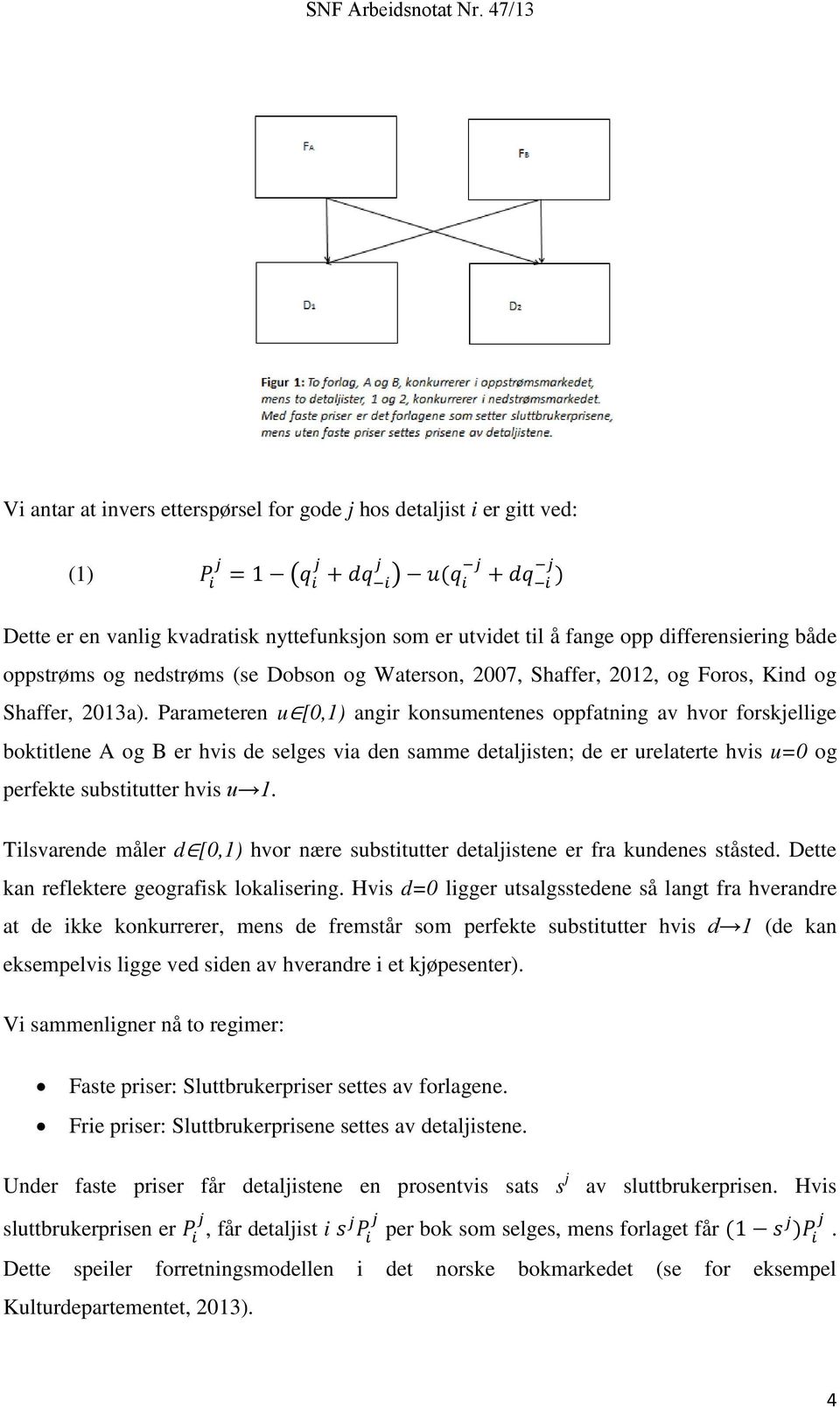 Parameteren u [0,1) angir konsumentenes oppfatning av hvor forskjellige boktitlene A og B er hvis de selges via den samme detaljisten; de er urelaterte hvis u=0 og perfekte substitutter hvis u 1.