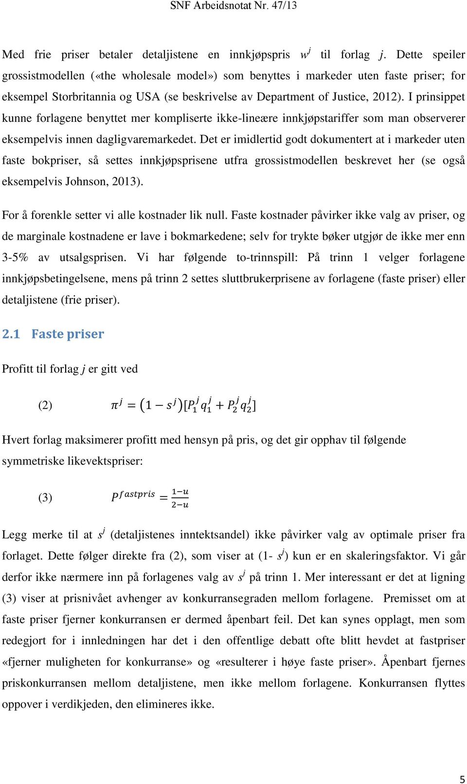 I prinsippet kunne forlagene benyttet mer kompliserte ikke-lineære innkjøpstariffer som man observerer eksempelvis innen dagligvaremarkedet.