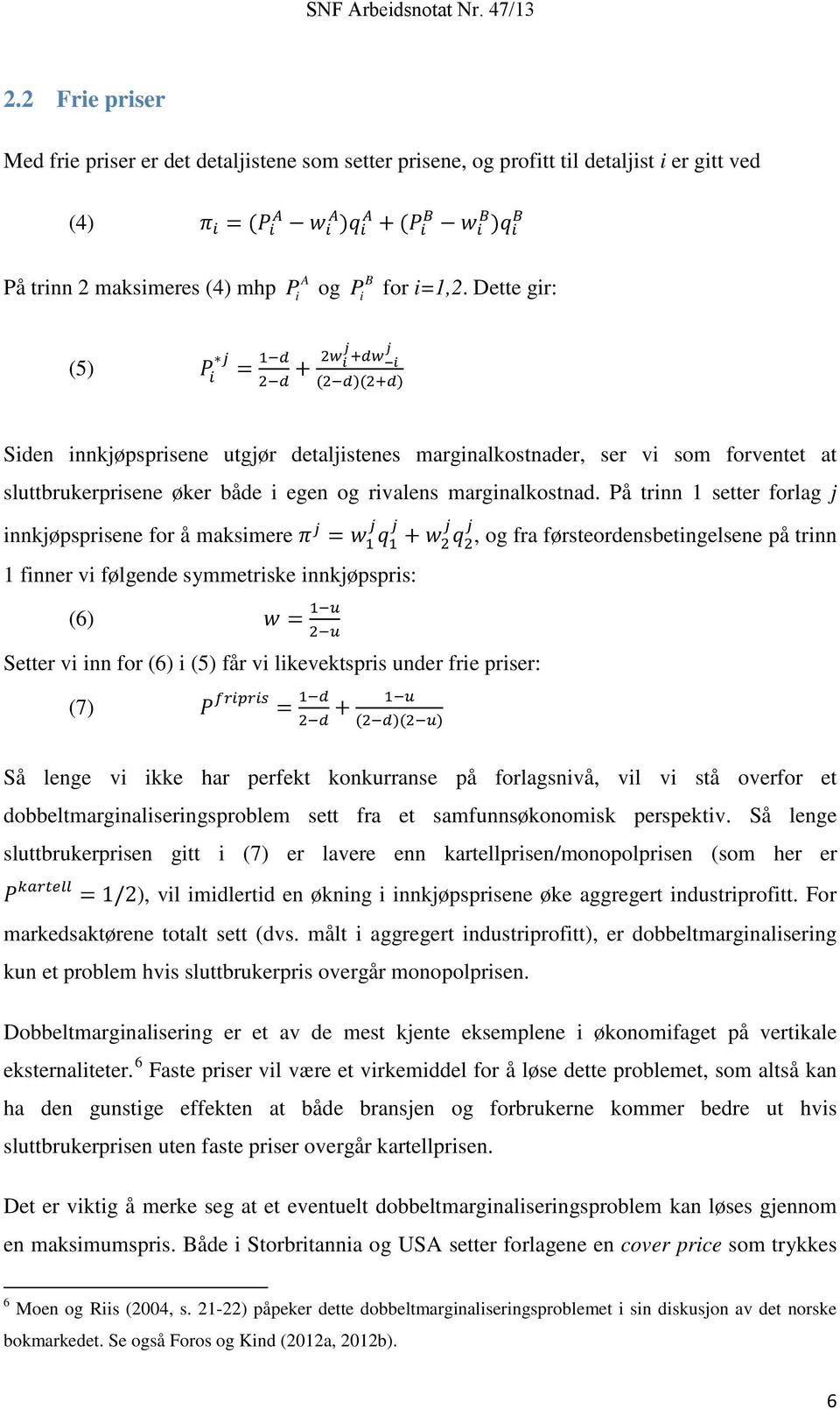 Dette gir: (5) P i j = 1 d + 2w j j i +dw i 2 d (2 d)(2+d) Siden innkjøpsprisene utgjør detaljistenes marginalkostnader, ser vi som forventet at sluttbrukerprisene øker både i egen og rivalens