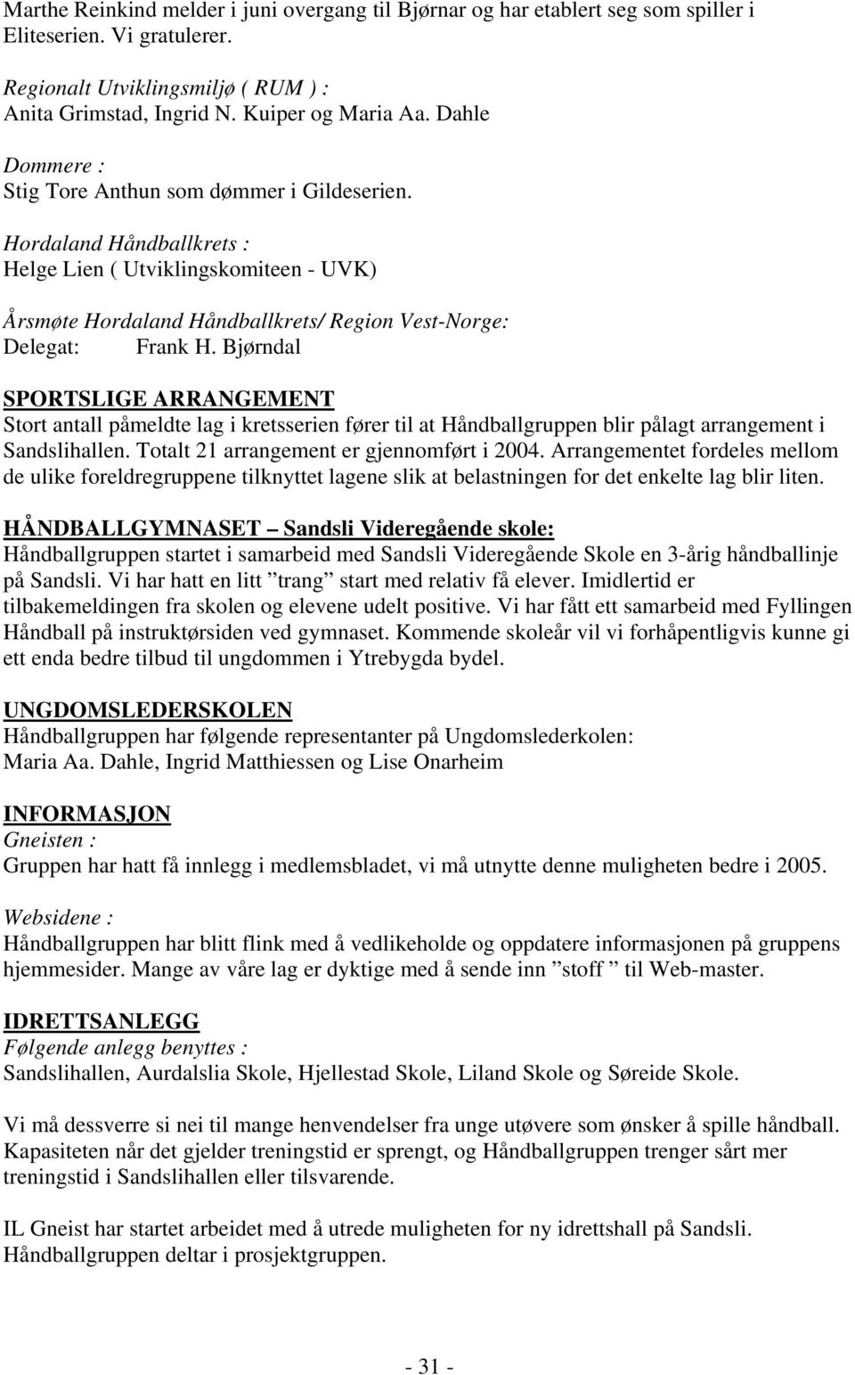 Bjørndal SPORTSLIGE ARRANGEMENT Stort antall påmeldte lag i kretsserien fører til at Håndballgruppen blir pålagt arrangement i Sandslihallen. Totalt 21 arrangement er gjennomført i 2004.