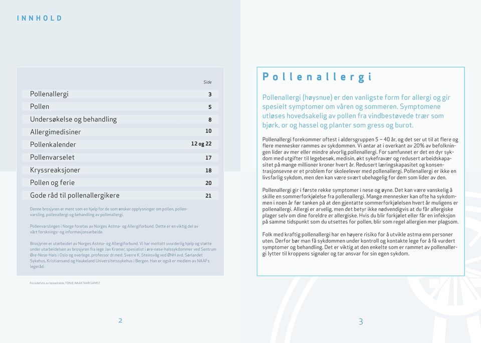 Pollenvarslingen i Norge foretas av Norges Astma- og Allergiforbund. Dette er en viktig del av vårt forsknings- og informasjonsarbeide. Brosjyren er utarbeidet av Norges Astma- og Allergiforbund.