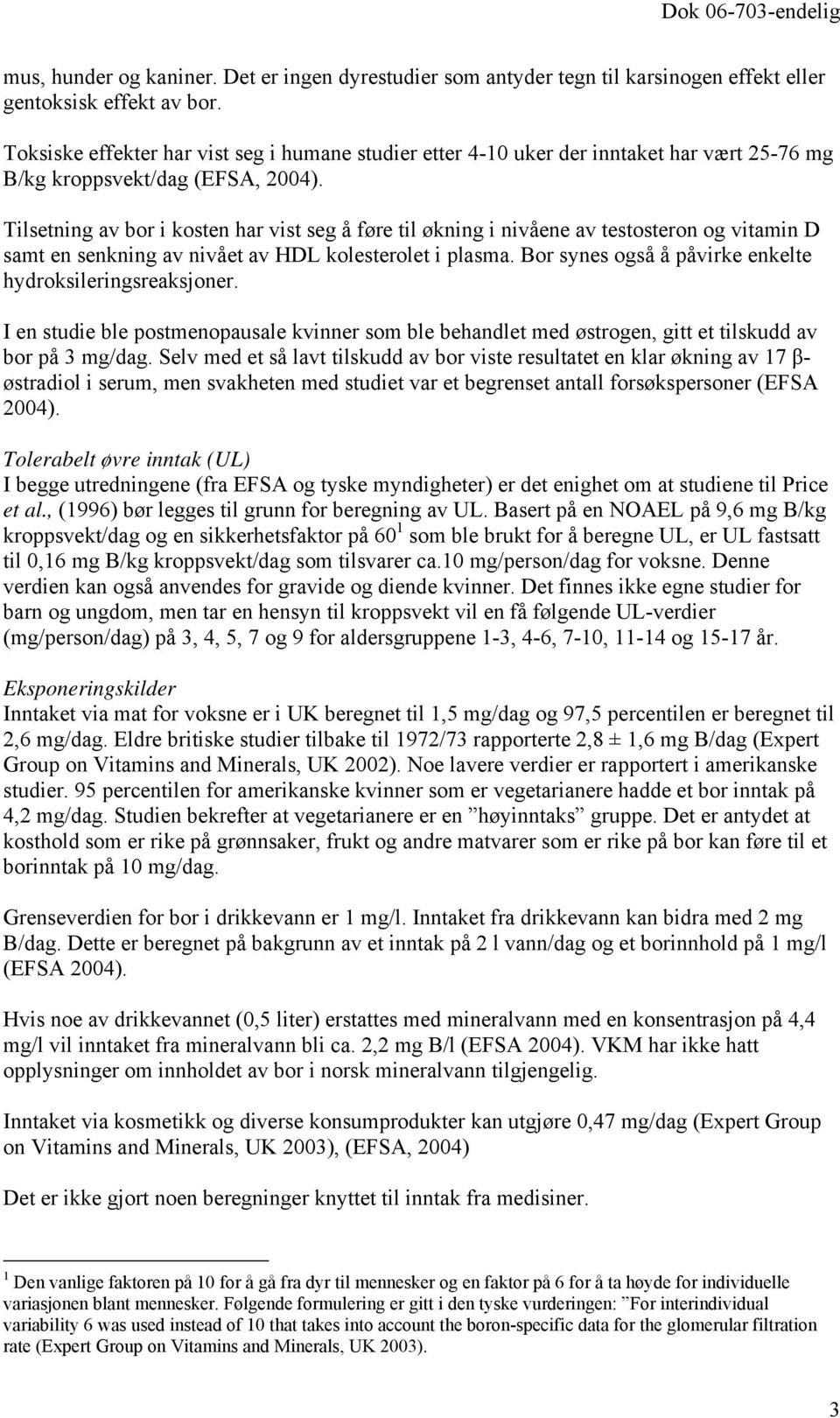 Tilsetning av bor i kosten har vist seg å føre til økning i nivåene av testosteron og vitamin D samt en senkning av nivået av HDL kolesterolet i plasma.