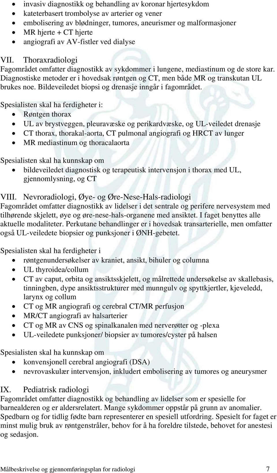 Diagnostiske metoder er i hovedsak røntgen og CT, men både MR og transkutan UL brukes noe. Bildeveiledet biopsi og drenasje inngår i fagområdet.