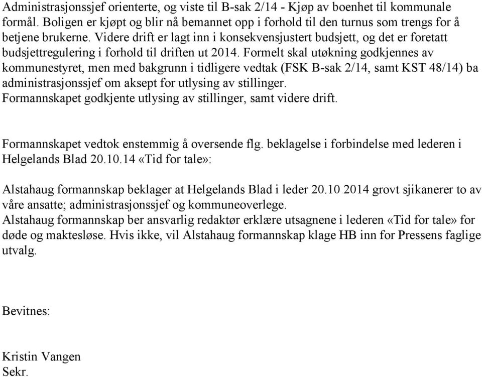 Formelt skal utøkning godkjennes av kommunestyret, men med bakgrunn i tidligere vedtak (FSK B-sak 2/14, samt KST 48/14) ba administrasjonssjef om aksept for utlysing av stillinger.