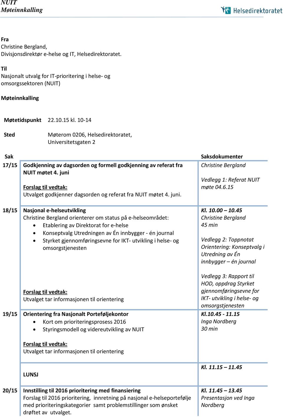 10-14 Sted Møterom 0206, Helsedirektoratet, Universitetsgaten 2 Sak 17/15 Godkjenning av dagsorden og formell godkjenning av referat fra NUIT møtet 4.