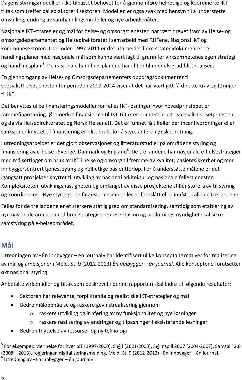 Nasjonale IKT-strategier og mål for helse- og omsorgstjenesten har vært drevet fram av Helse- og omsorgsdepartementet og Helsedirektoratet i samarbeid med RHFene, Nasjonal IKT og kommunesektoren.