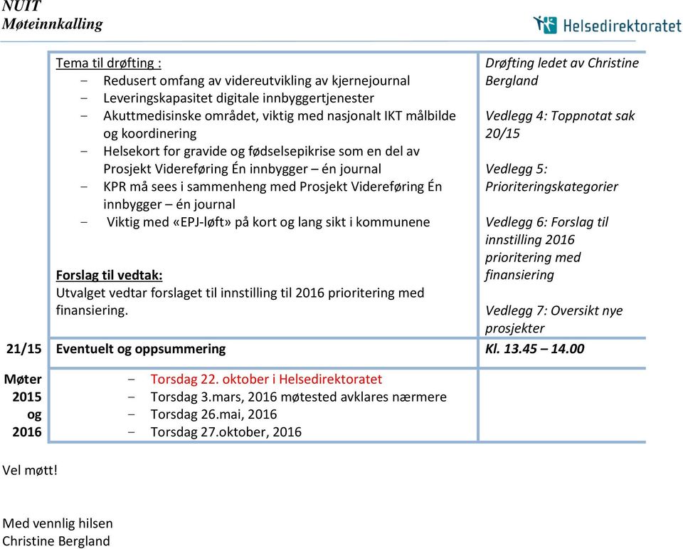 journal - Viktig med «EPJ-løft» på kort og lang sikt i kommunene Forslag til vedtak: Utvalget vedtar forslaget til innstilling til 2016 prioritering med finansiering.