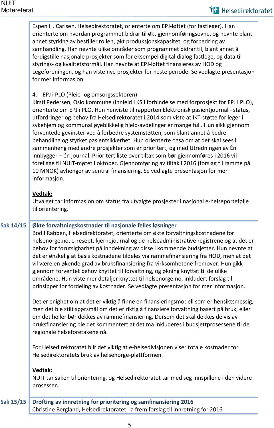 Han nevnte ulike områder som programmet bidrar til, blant annet å ferdigstille nasjonale prosjekter som for eksempel digital dialog fastlege, og data til styrings- og kvalitetsformål.