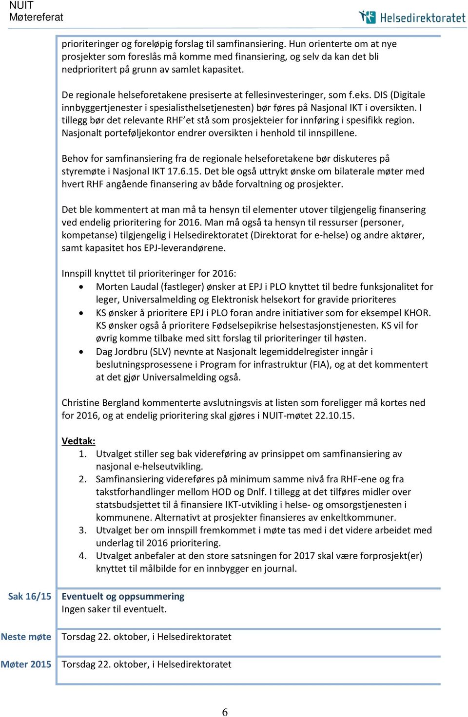 De regionale helseforetakene presiserte at fellesinvesteringer, som f.eks. DIS (Digitale innbyggertjenester i spesialisthelsetjenesten) bør føres på Nasjonal IKT i oversikten.