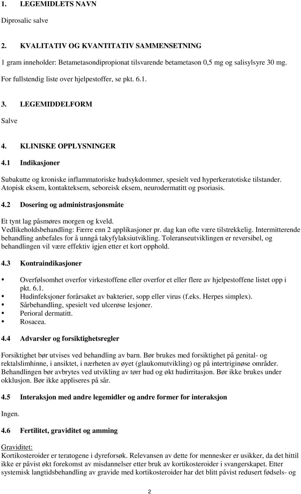 1 Indikasjoner Subakutte og kroniske inflammatoriske hudsykdommer, spesielt ved hyperkeratotiske tilstander. Atopisk eksem, kontakteksem, seboreisk eksem, neurodermatitt og psoriasis. 4.