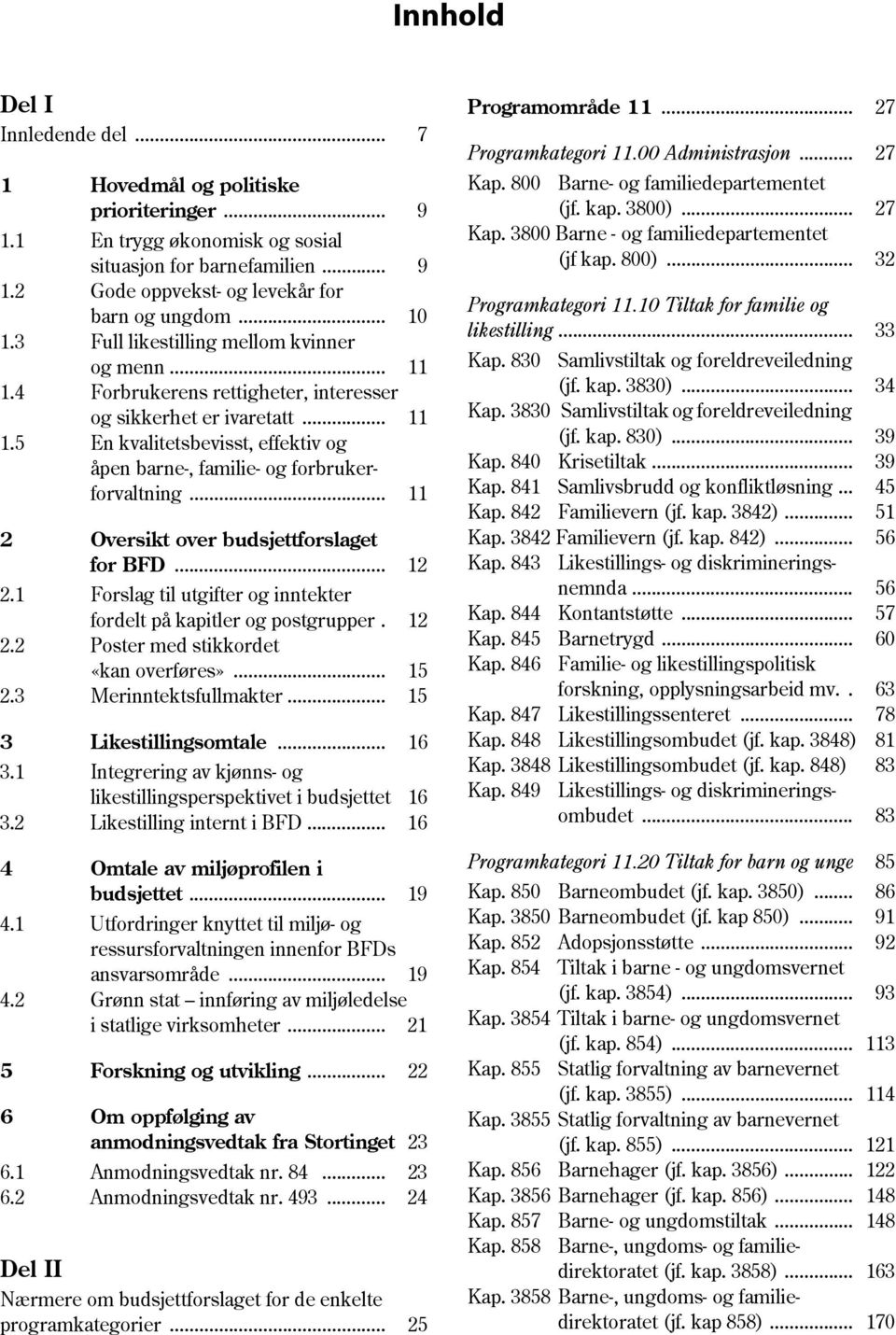 .. 11 2 Oversikt over budsjettforslaget for BFD... 12 2.1 Forslag til utgifter og inntekter fordelt på kapitler og postgrupper. 12 2.2 Poster med stikkordet «kan overføres»... 15 2.