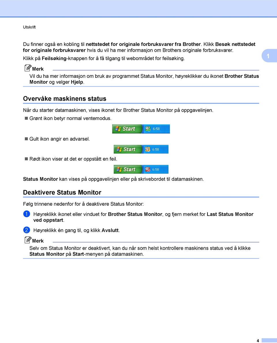 1 Vil du ha mer informasjon om bruk av programmet Status Monitor, høyreklikker du ikonet Brother Status Monitor og velger Hjelp.