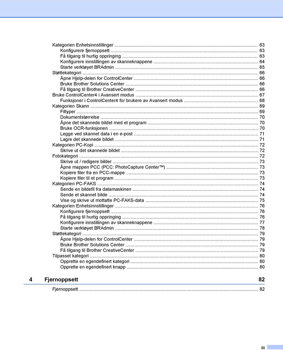 .. 67 Funksjoner i ControlCenter4 for brukere av Avansert modus... 68 Kategorien Skann... 69 Filtyper... 69 Dokumentstørrelse... 70 Åpne det skannede bildet med et program... 70 Bruke OCR-funksjonen.